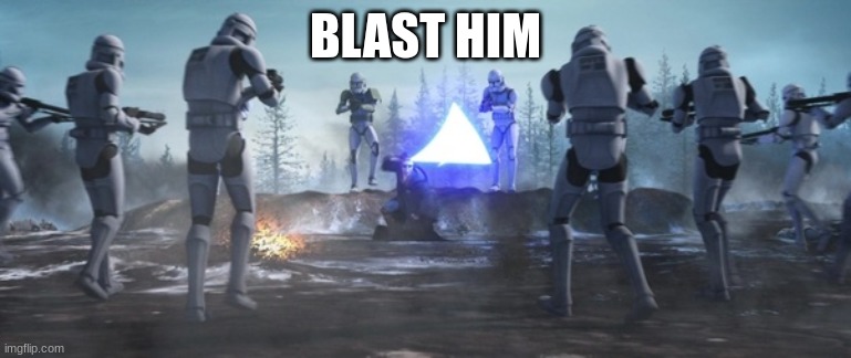 order 66 | BLAST HIM | image tagged in order 66 | made w/ Imgflip meme maker