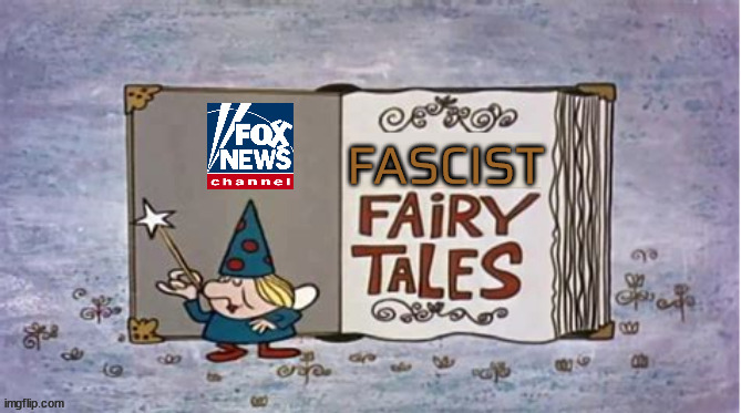FOX Fascist Fairy Tales | image tagged in nazis,fascists,fox news,maga,propaganda,trump tales | made w/ Imgflip meme maker