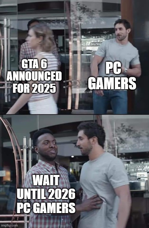black guy stopping | PC GAMERS; GTA 6 ANNOUNCED FOR 2025; WAIT UNTIL 2026 PC GAMERS | image tagged in black guy stopping | made w/ Imgflip meme maker