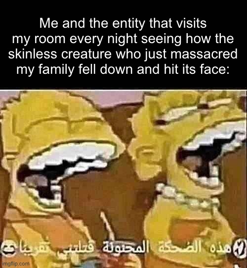 Schizophrenia moment | Me and the entity that visits my room every night seeing how the skinless creature who just massacred my family fell down and hit its face: | image tagged in memes,funny,dark humor,schizophrenia,the simpsons | made w/ Imgflip meme maker