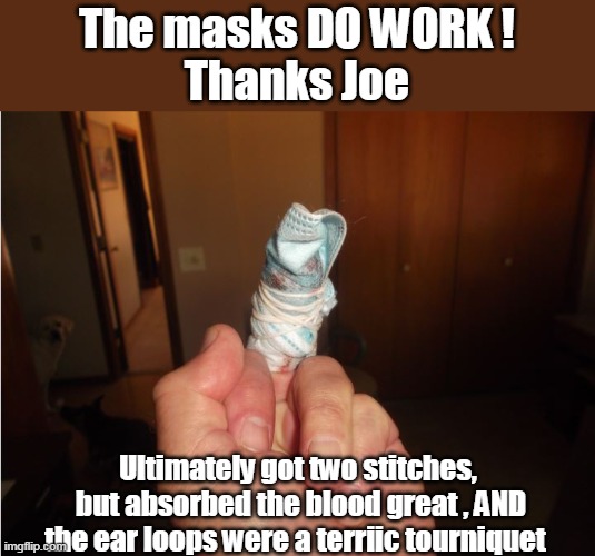 Knew I'd find a use for these | The masks DO WORK !
Thanks Joe; Ultimately got two stitches,  but absorbed the blood great , AND the ear loops were a terriic tourniquet | image tagged in finger mask band aide meme | made w/ Imgflip meme maker