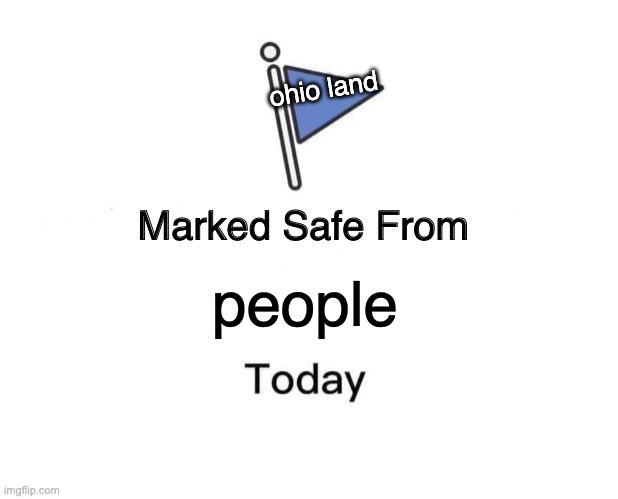 where people | ohio land; people | image tagged in memes,marked safe from | made w/ Imgflip meme maker