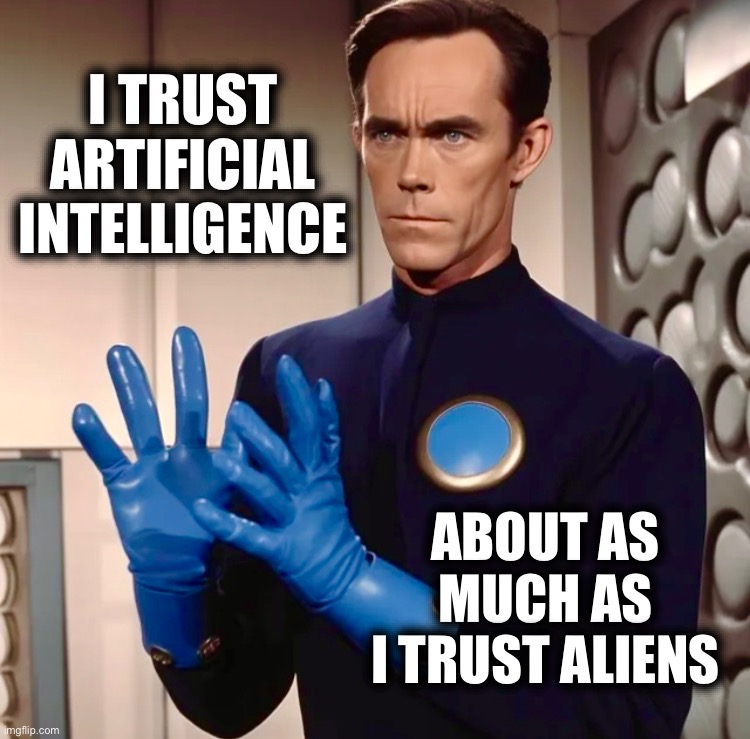 I was told to say that | I TRUST ARTIFICIAL INTELLIGENCE; ABOUT AS MUCH AS I TRUST ALIENS | image tagged in sci fi guy,memes,aliens,artificial intelligence,ancient aliens,trust no one | made w/ Imgflip meme maker