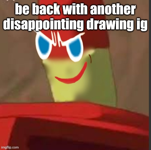 gingerdrix | be back with another disappointing drawing ig | image tagged in gingerdrix | made w/ Imgflip meme maker