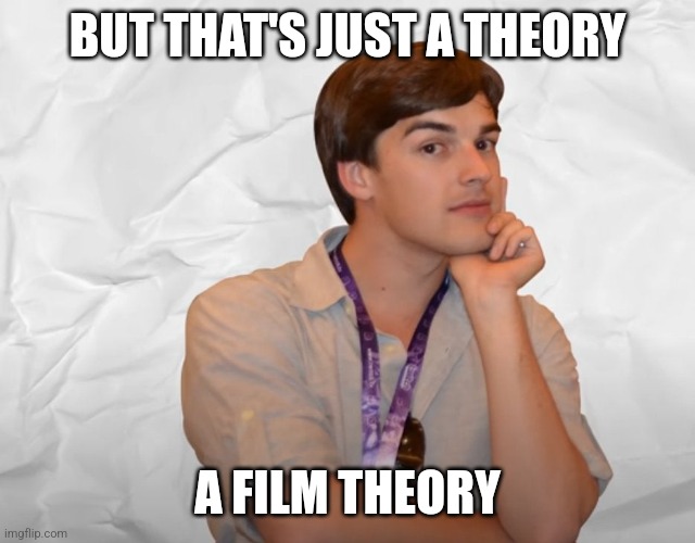 Respectable Theory | BUT THAT'S JUST A THEORY A FILM THEORY | image tagged in respectable theory | made w/ Imgflip meme maker