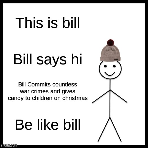 Be Like Bill Meme | This is bill Bill says hi Bill Commits countless war crimes and gives candy to children on christmas Be like bill | image tagged in memes,be like bill | made w/ Imgflip meme maker