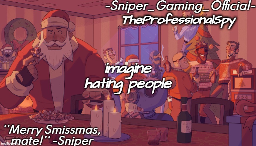 . | TheProfessionalSpy; imagine hating people | image tagged in sniper gaming smissmas temp | made w/ Imgflip meme maker