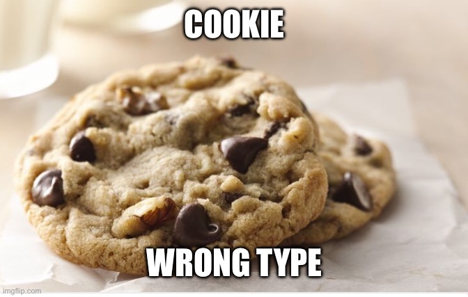 Chocolate chip cookie | COOKIE; WRONG TYPE | image tagged in chocolate chip cookie | made w/ Imgflip meme maker