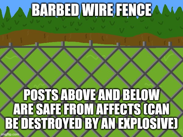 BARBED WIRE FENCE; POSTS ABOVE AND BELOW ARE SAFE FROM AFFECTS (CAN BE DESTROYED BY AN EXPLOSIVE) | made w/ Imgflip meme maker
