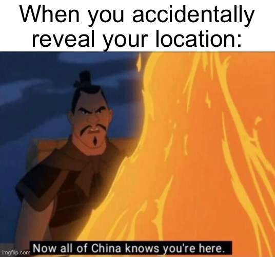 I’m gonna be robbed | When you accidentally reveal your location: | image tagged in now all of china knows you're here,memes,funny,so true memes,fax | made w/ Imgflip meme maker