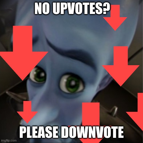 DOWNVOTE | NO UPVOTES? PLEASE DOWNVOTE | image tagged in no upvotes,please downvote,it's raining downvotes | made w/ Imgflip meme maker