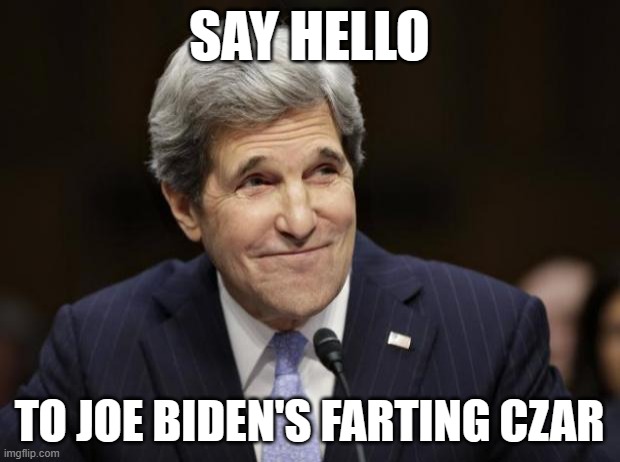 john kerry smiling | SAY HELLO; TO JOE BIDEN'S FARTING CZAR | image tagged in john kerry smiling | made w/ Imgflip meme maker