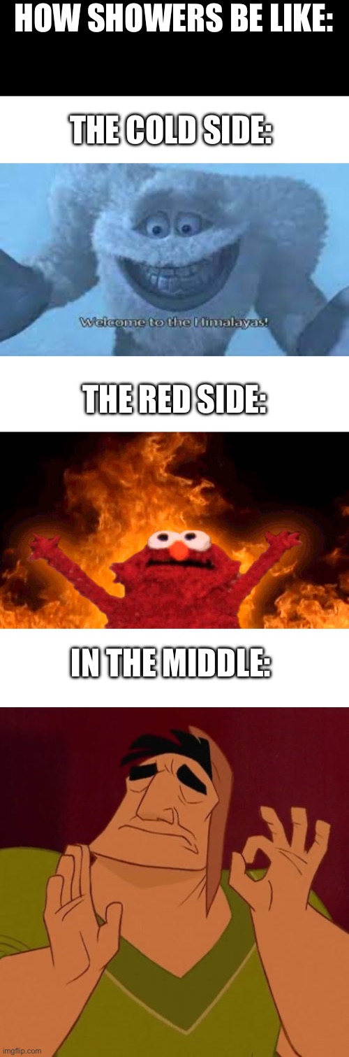 HOW SHOWERS BE LIKE:; THE COLD SIDE:; THE RED SIDE:; IN THE MIDDLE: | image tagged in welcome to the himalayas,elmo fire,when x just right,shower,relatable,funny | made w/ Imgflip meme maker