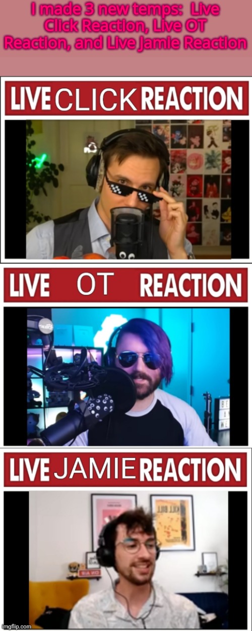 Links are in the comments!  Feel free to use them whenever!  (I also did the Shorts Wars Youtubers lol) | I made 3 new temps:  Live Click Reaction, Live OT Reaction, and Live Jamie Reaction | image tagged in live click reaction | made w/ Imgflip meme maker