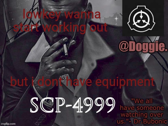 XgzgizigxigxiycDoggies Announcement temp (SCP) | lowkey wanna start working out; but i dont have equipment | image tagged in doggies announcement temp scp | made w/ Imgflip meme maker