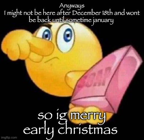 Take a damn shower | Anyways
I might not be here after December 18th and wont be back until sometime january; so ig merry early christmas | image tagged in take a damn shower | made w/ Imgflip meme maker