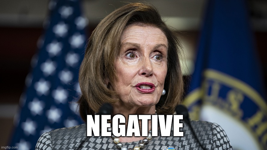 Negative Nancy | NEGATIVE | image tagged in negative pelosi,negative | made w/ Imgflip meme maker