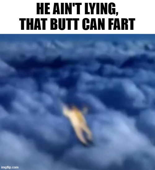 Smelly | HE AIN'T LYING, THAT BUTT CAN FART | image tagged in funny,dank,dank memes,memes | made w/ Imgflip meme maker