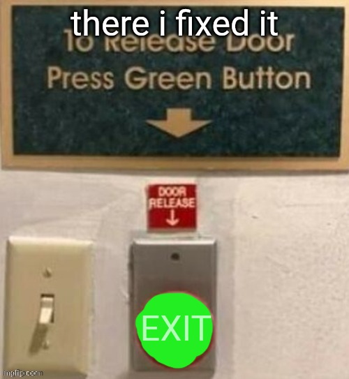 there i fixed it EXIT | made w/ Imgflip meme maker