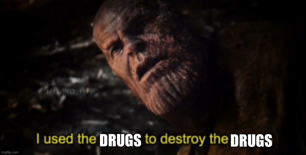 I used the stones to destroy the stones | DRUGS DRUGS | image tagged in i used the stones to destroy the stones | made w/ Imgflip meme maker