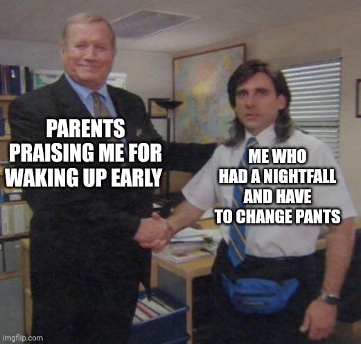the office congratulations | PARENTS PRAISING ME FOR WAKING UP EARLY; ME WHO HAD A NIGHTFALL AND HAVE TO CHANGE PANTS | image tagged in the office congratulations,parenting,embarrassing,me and the boys | made w/ Imgflip meme maker