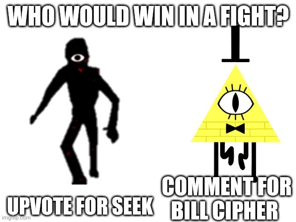 Part one of who would win series | WHO WOULD WIN IN A FIGHT? UPVOTE FOR SEEK; COMMENT FOR BILL CIPHER | image tagged in who would win,seek,bill cipher | made w/ Imgflip meme maker