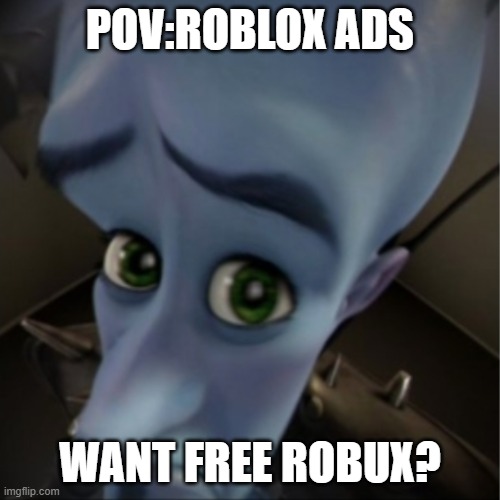 robuk | POV:ROBLOX ADS; WANT FREE ROBUX? | image tagged in megamind peeking | made w/ Imgflip meme maker