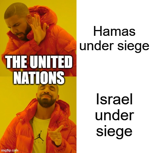Drake Hotline Bling | Hamas under siege; THE UNITED NATIONS; Israel under siege | image tagged in memes,drake hotline bling | made w/ Imgflip meme maker