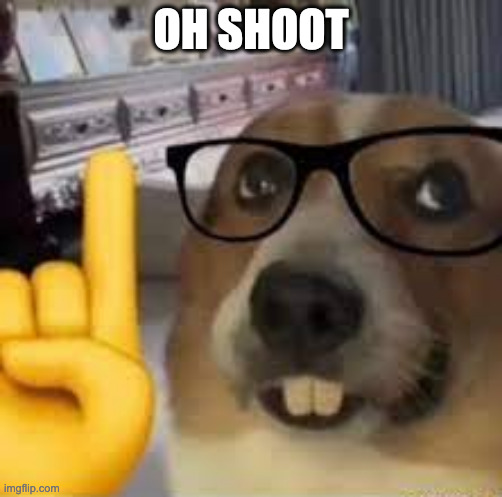 nerd dog | OH SHOOT | image tagged in nerd dog | made w/ Imgflip meme maker
