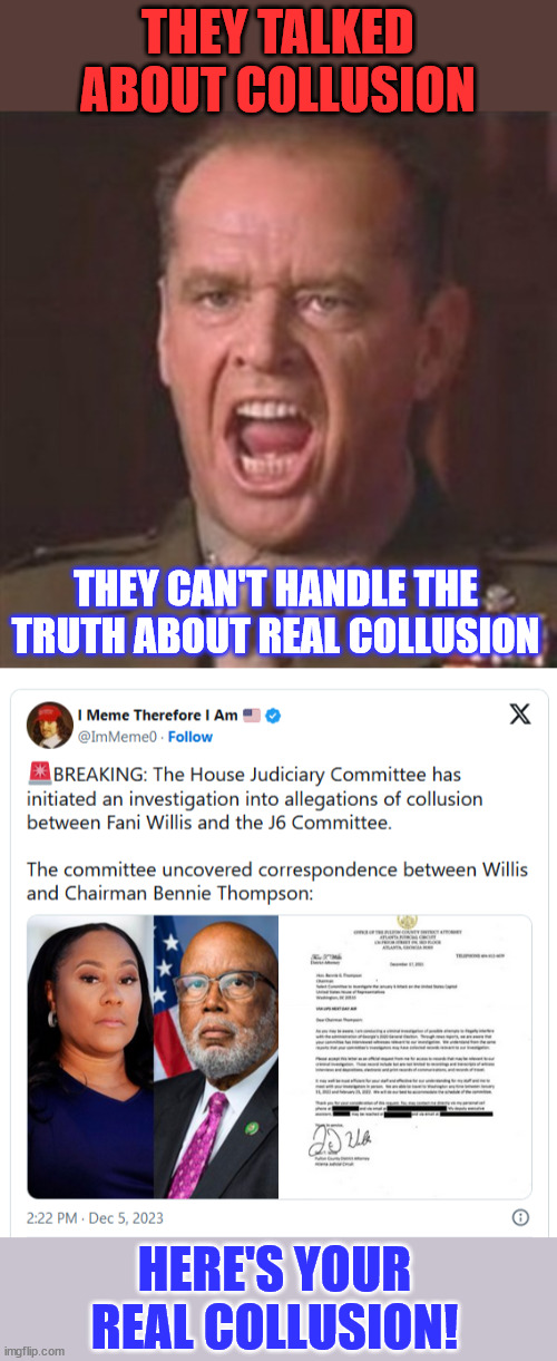 Real collusion... and it's democrats committing it... again... | THEY TALKED ABOUT COLLUSION; THEY CAN'T HANDLE THE TRUTH ABOUT REAL COLLUSION; HERE'S YOUR REAL COLLUSION! | image tagged in you can't handle the truth,real,collusion,democrats | made w/ Imgflip meme maker