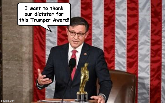 Mike Johnson awarded a Trumper | I want to thank our dictator for this Trumper Award! | image tagged in mike johnson,preacher of the louse,fascists,oscar,maga mike,oath breaker | made w/ Imgflip meme maker