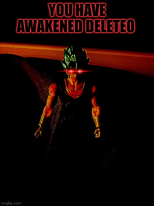Oh oh | YOU HAVE AWAKENED DELETEO | image tagged in hehehe | made w/ Imgflip meme maker