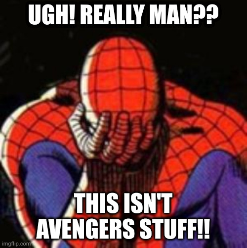 Sad Spiderman Meme | UGH! REALLY MAN?? THIS ISN'T AVENGERS STUFF!! | image tagged in memes,sad spiderman,spiderman | made w/ Imgflip meme maker