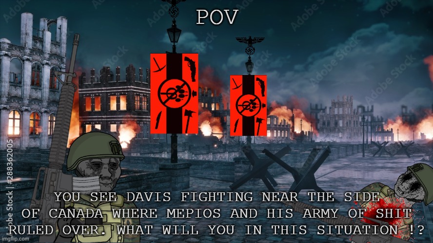 The War Near the Side of Canada Were Mepios Ruled His Regime (Rules In the Comments)(Prompt : Alerted) | POV; YOU SEE DAVIS FIGHTING NEAR THE SIDE OF CANADA WHERE MEPIOS AND HIS ARMY OF SHIT RULED OVER. WHAT WILL YOU IN THIS SITUATION !? | image tagged in battlefield,pro-fandom,war,soldier,wojak,oc | made w/ Imgflip meme maker