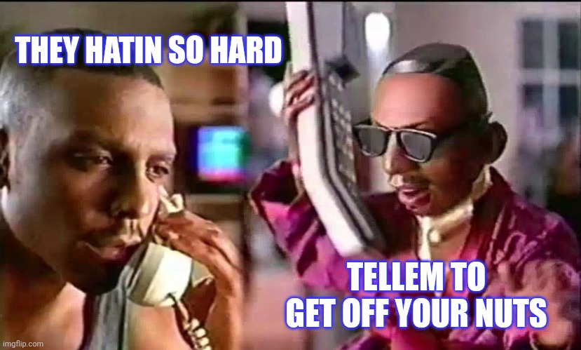 Always Hating on the Memphis Coach | THEY HATIN SO HARD; TELLEM TO GET OFF YOUR NUTS | image tagged in anthony penny hardaway | made w/ Imgflip meme maker