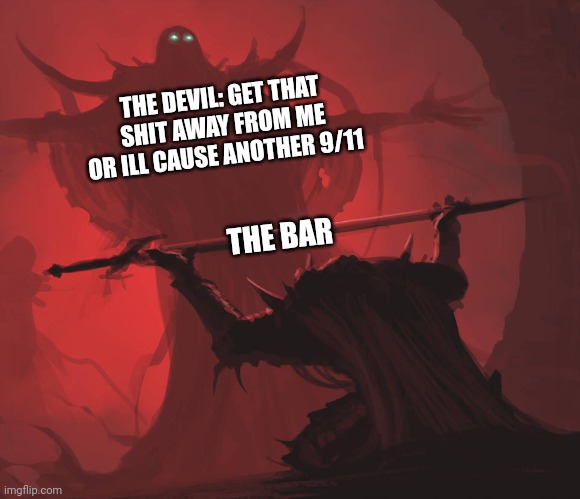 master's blessing | THE DEVIL: GET THAT SHIT AWAY FROM ME OR ILL CAUSE ANOTHER 9/11 THE BAR | image tagged in master's blessing | made w/ Imgflip meme maker