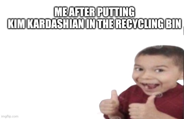 Saving humanity one step at a time | ME AFTER PUTTING KIM KARDASHIAN IN THE RECYCLING BIN | image tagged in first degree murder | made w/ Imgflip meme maker