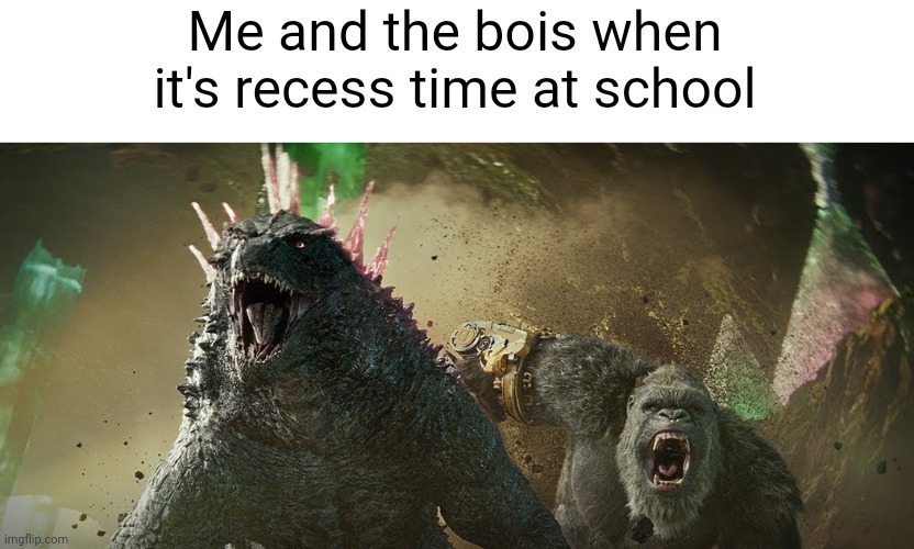 Recess Time Meme | Me and the bois when it's recess time at school | image tagged in godzilla x kong running | made w/ Imgflip meme maker