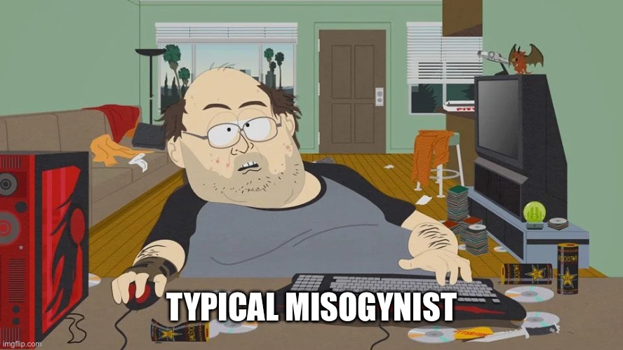 Typical Misogynist | TYPICAL MISOGYNIST | image tagged in typical misogynist | made w/ Imgflip meme maker
