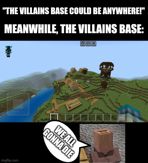 "THE VILLAINS BASE COULD BE ANYWHERE!"; MEANWHILE, THE VILLAINS BASE:; WE ALL GONNA DIE | image tagged in minecraft | made w/ Imgflip meme maker