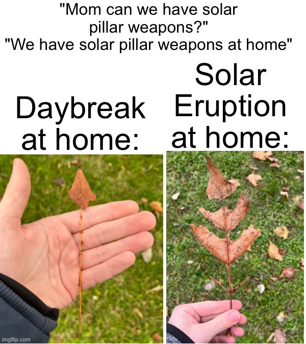 Yes | "Mom can we have solar pillar weapons?"
"We have solar pillar weapons at home"; Solar Eruption at home:; Daybreak at home: | image tagged in at home,terraria,memes | made w/ Imgflip meme maker