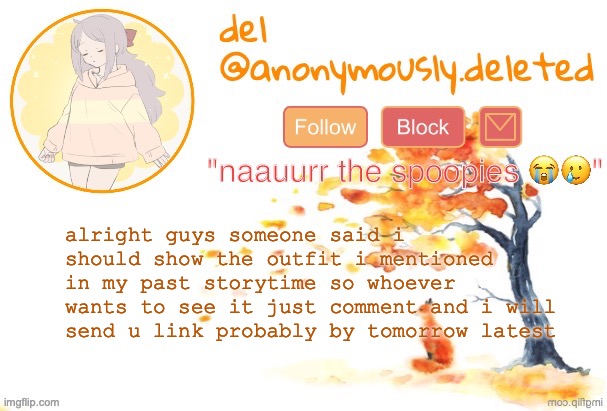 its not bad at all. | alright guys someone said i should show the outfit i mentioned in my past storytime so whoever wants to see it just comment and i will send u link probably by tomorrow latest | image tagged in del announcement fall | made w/ Imgflip meme maker
