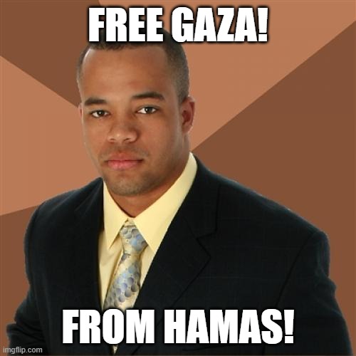 Successful Black Man Meme | FREE GAZA! FROM HAMAS! | image tagged in memes,successful black man | made w/ Imgflip meme maker