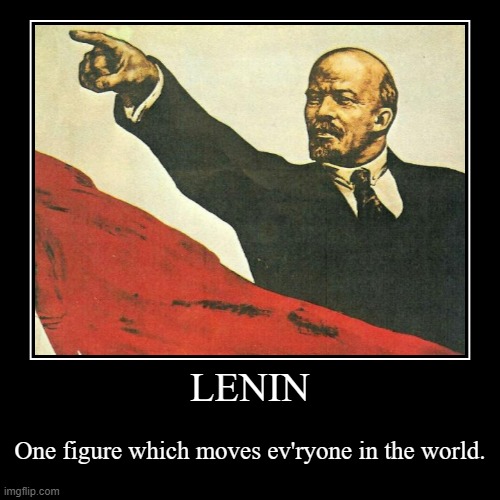 It's LENIN! | LENIN | One figure which moves ev'ryone in the world. | image tagged in funny,demotivationals,communism,lenin | made w/ Imgflip demotivational maker