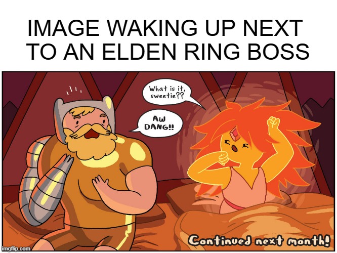 Fire | IMAGE WAKING UP NEXT 
TO AN ELDEN RING BOSS | image tagged in hot morning,funny,elden ring,pc gaming,gaming | made w/ Imgflip meme maker