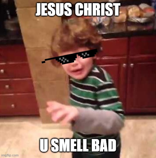 Jesus Christ kid | JESUS CHRIST; U SMELL BAD | image tagged in jesus christ kid | made w/ Imgflip meme maker