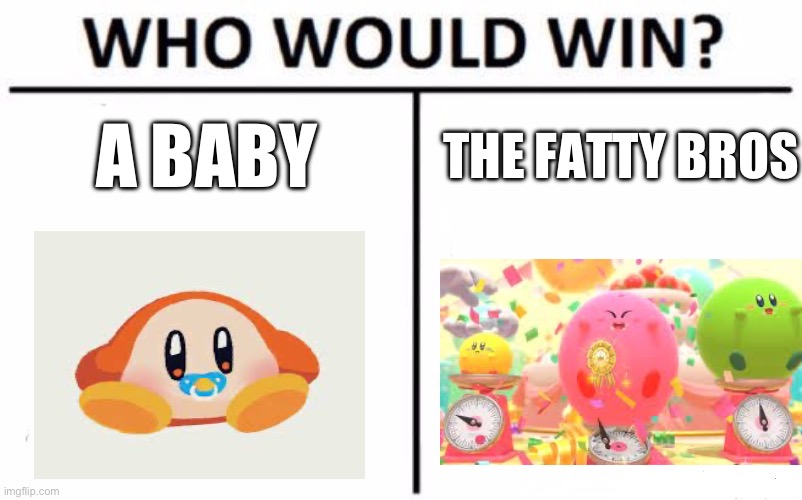 Who Would Win? Meme | A BABY; THE FATTY BROS | image tagged in memes,who would win | made w/ Imgflip meme maker