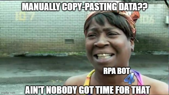 Ain't nobody got time for that. | MANUALLY COPY-PASTING DATA?? RPA BOT; AIN'T NOBODY GOT TIME FOR THAT | image tagged in ain't nobody got time for that | made w/ Imgflip meme maker