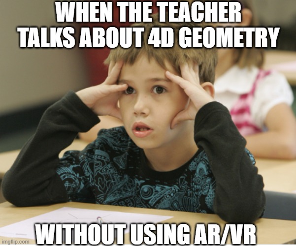 http://educational-alternatives.net/welcome/wp-content/uploads/2 | WHEN THE TEACHER TALKS ABOUT 4D GEOMETRY; WITHOUT USING AR/VR | image tagged in http //educational-alternatives net/welcome/wp-content/uploads/2 | made w/ Imgflip meme maker