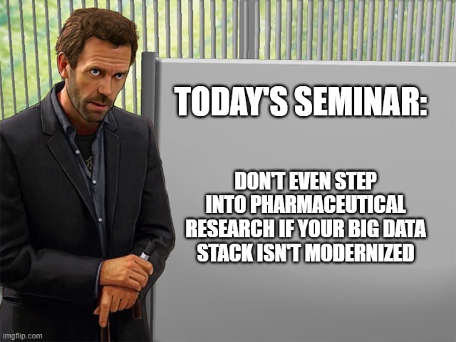 Medicine Man | TODAY'S SEMINAR:; DON'T EVEN STEP INTO PHARMACEUTICAL RESEARCH IF YOUR BIG DATA STACK ISN'T MODERNIZED | image tagged in medicine man | made w/ Imgflip meme maker